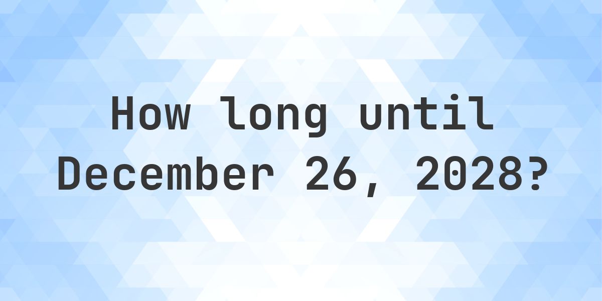 How Many Days Until December 26, 2028? - Calculatio