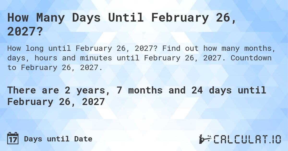 How Many Days Until February 26, 2027?. Find out how many months, days, hours and minutes until February 26, 2027. Countdown to February 26, 2027.