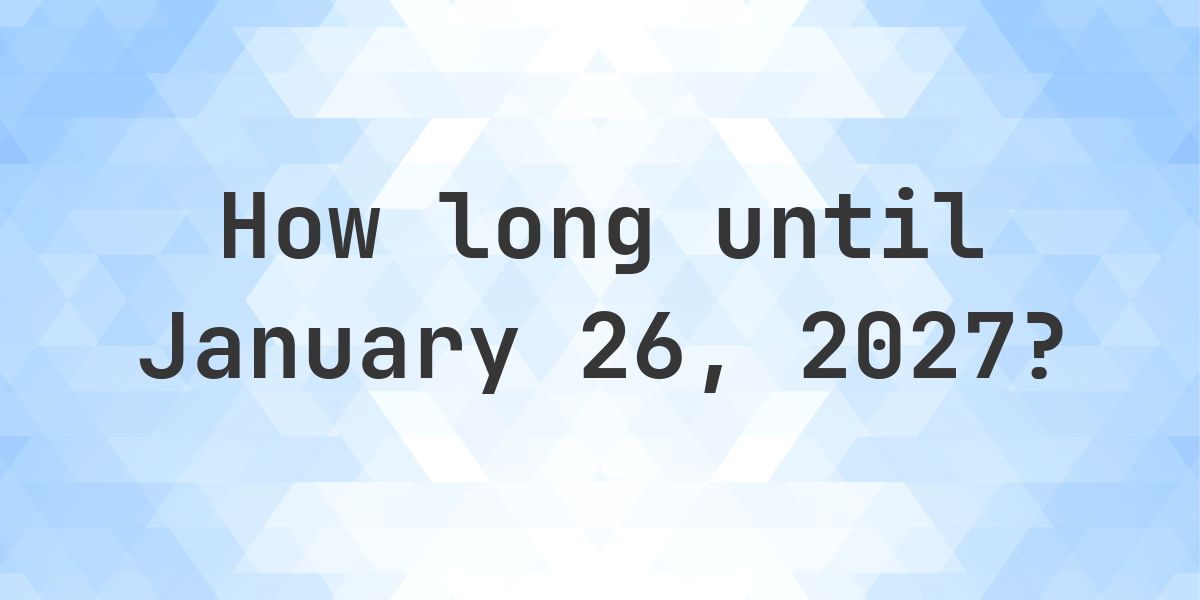 How Many Days Until January 26, 2027? - Calculatio