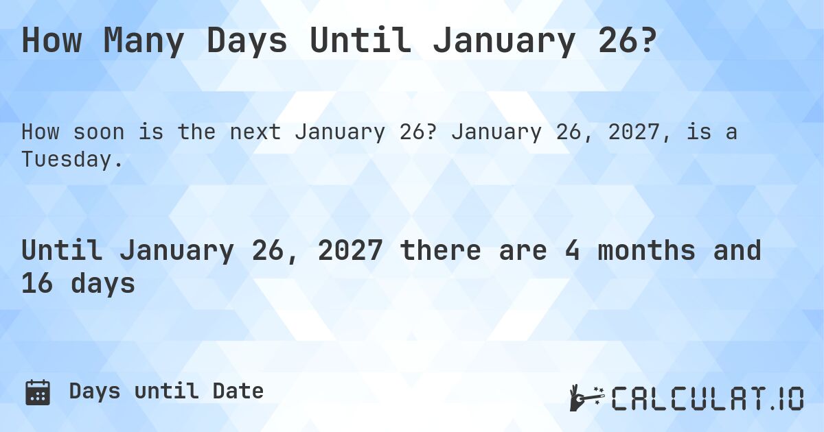 How Many Days Until January 26?. January 26, 2027, is a Tuesday.