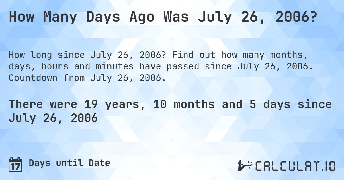 How Many Days Ago Was July 26, 2006?. Find out how many months, days, hours and minutes have passed since July 26, 2006. Countdown from July 26, 2006.