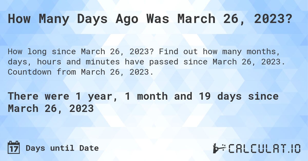 How Many Days Ago Was March 26, 2023?. Find out how many months, days, hours and minutes have passed since March 26, 2023. Countdown from March 26, 2023.