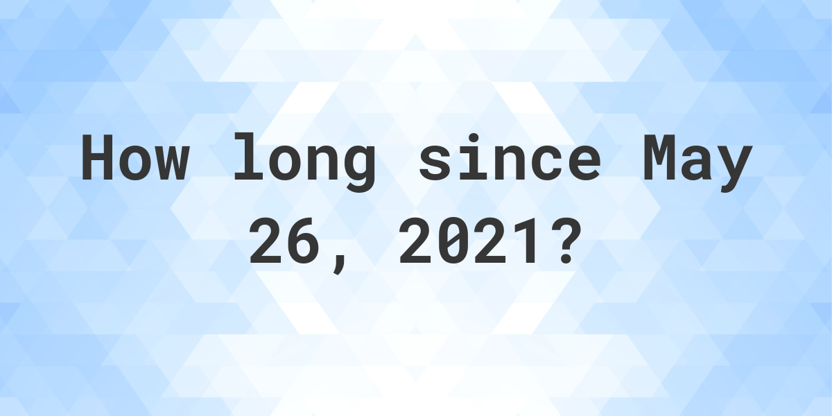 how-many-days-ago-was-may-26-2021-calculatio