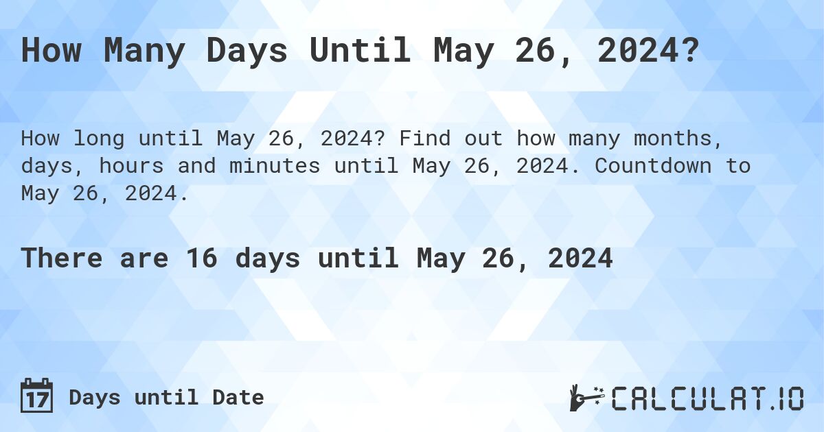 How Many Days Until May 26, 2024?. Find out how many months, days, hours and minutes until May 26, 2024. Countdown to May 26, 2024.
