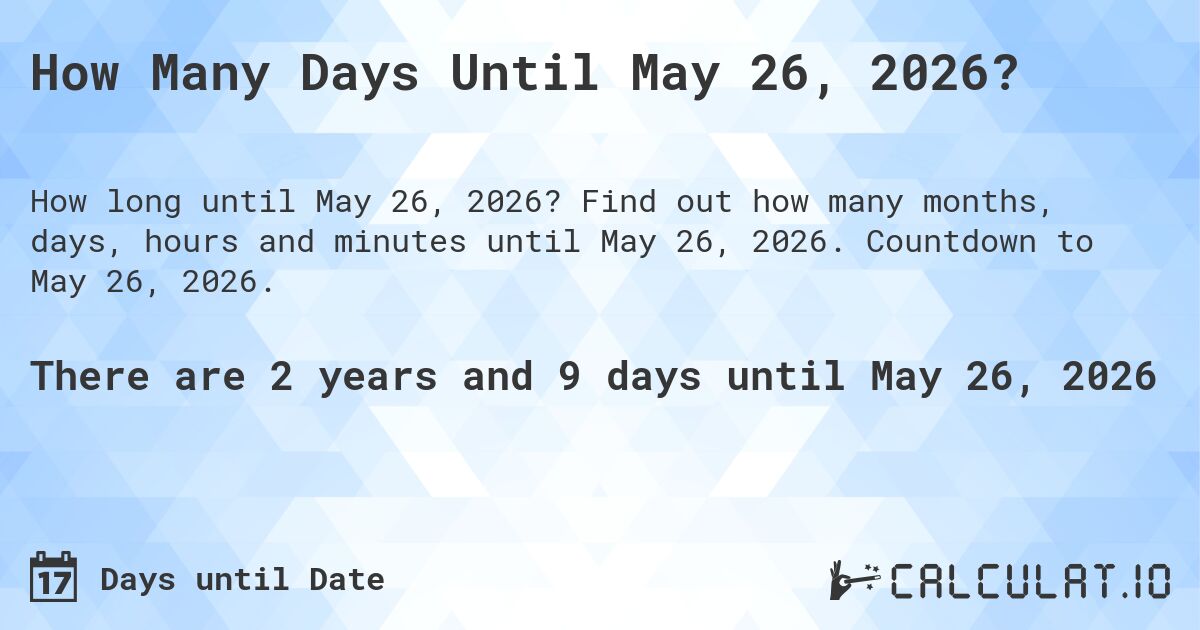 How Many Days Until May 26, 2026?. Find out how many months, days, hours and minutes until May 26, 2026. Countdown to May 26, 2026.