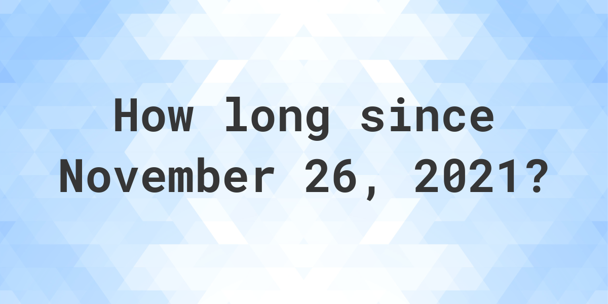 How Many Days Ago Was November 26, 2021? Calculatio