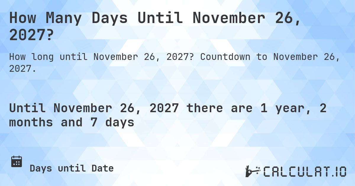 How Many Days Until November 26, 2027?. Countdown to November 26, 2027.