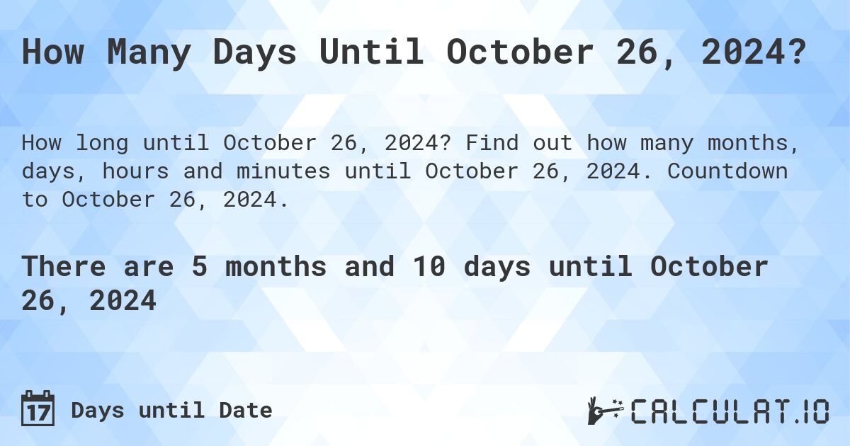 How Many Days Until October 26, 2024?. Find out how many months, days, hours and minutes until October 26, 2024. Countdown to October 26, 2024.