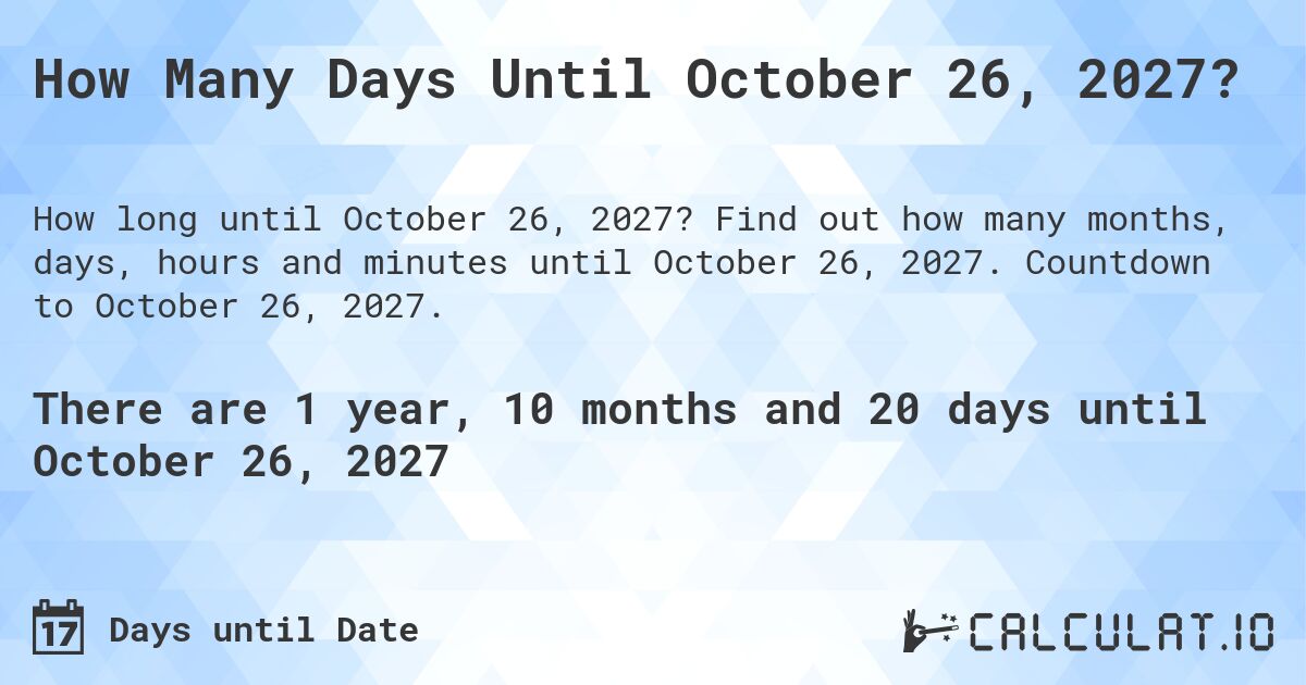 How Many Days Until October 26, 2027?. Find out how many months, days, hours and minutes until October 26, 2027. Countdown to October 26, 2027.