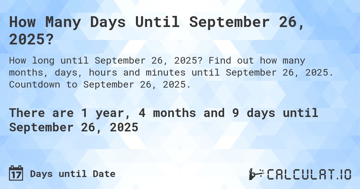 How Many Days Until September 26, 2025?. Find out how many months, days, hours and minutes until September 26, 2025. Countdown to September 26, 2025.