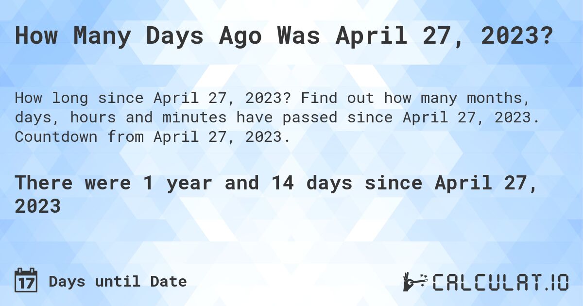 How Many Days Ago Was April 27, 2023?. Find out how many months, days, hours and minutes have passed since April 27, 2023. Countdown from April 27, 2023.
