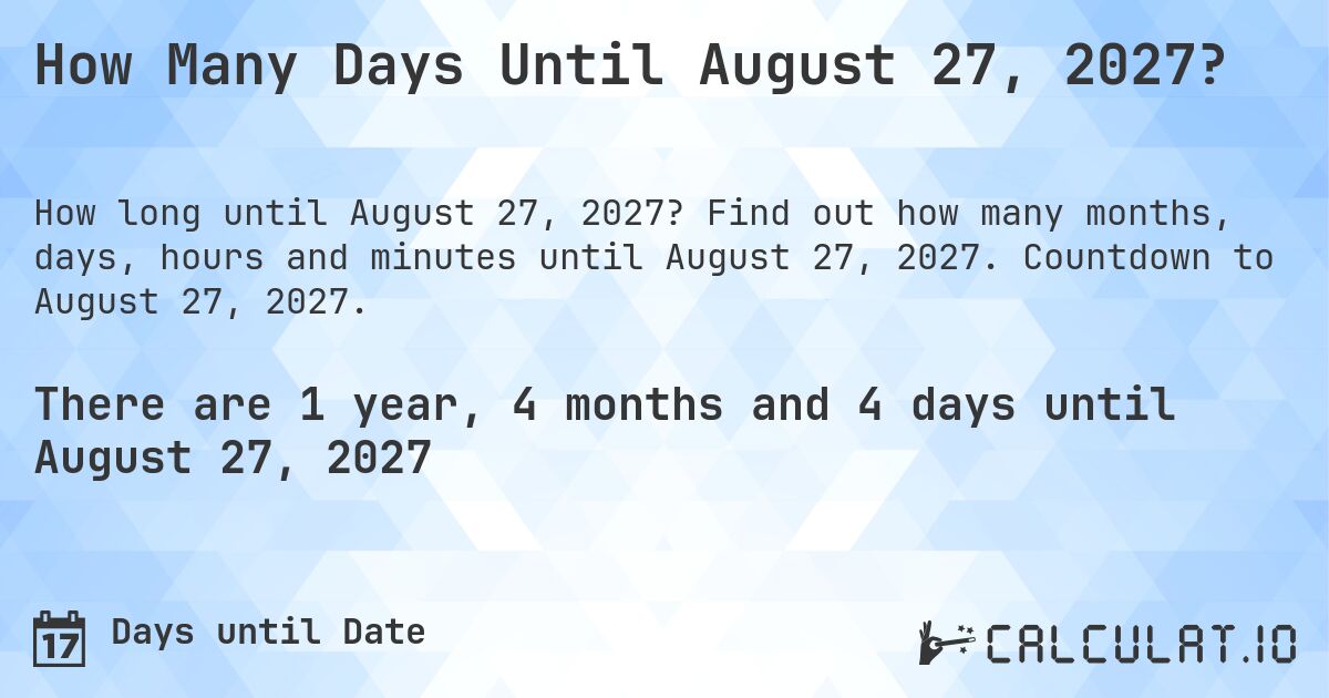 How Many Days Until August 27, 2027?. Find out how many months, days, hours and minutes until August 27, 2027. Countdown to August 27, 2027.