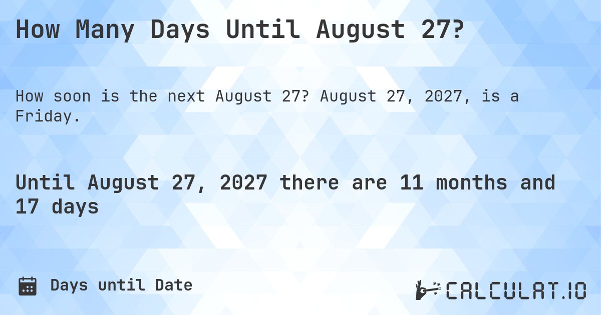 How Many Days Until August 27?. August 27, 2027, is a Friday.