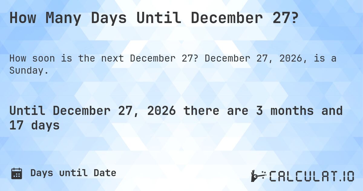 How Many Days Until December 27?. December 27, 2026, is a Sunday.