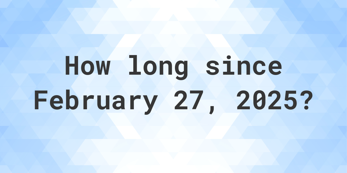 How Many Days Until February 27, 2025? Calculatio