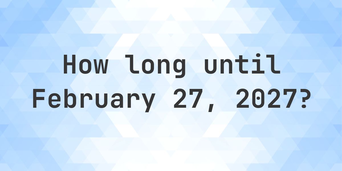 How Many Days Until February 27, 2027? - Calculatio