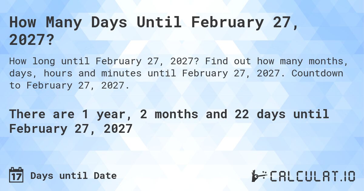 How Many Days Until February 27, 2027?. Find out how many months, days, hours and minutes until February 27, 2027. Countdown to February 27, 2027.