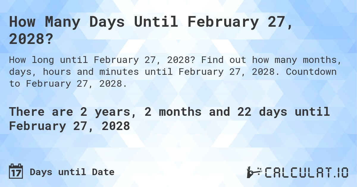 How Many Days Until February 27, 2028?. Find out how many months, days, hours and minutes until February 27, 2028. Countdown to February 27, 2028.