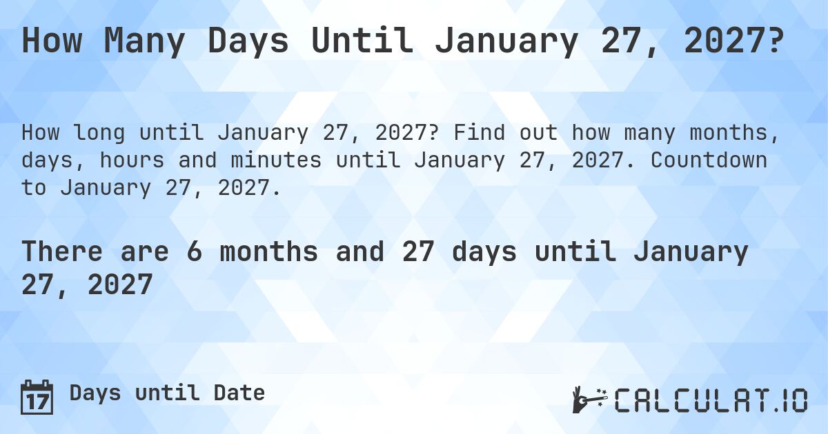 How Many Days Until January 27, 2027?. Find out how many months, days, hours and minutes until January 27, 2027. Countdown to January 27, 2027.