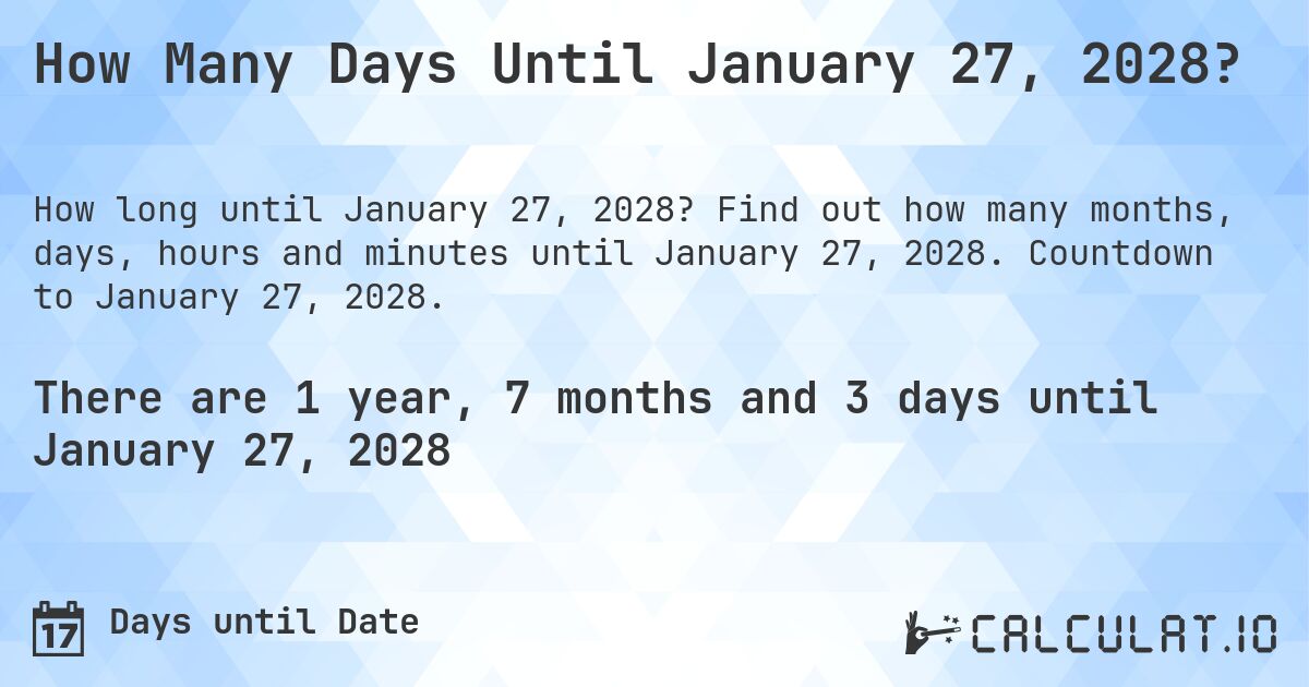 How Many Days Until January 27, 2028?. Find out how many months, days, hours and minutes until January 27, 2028. Countdown to January 27, 2028.