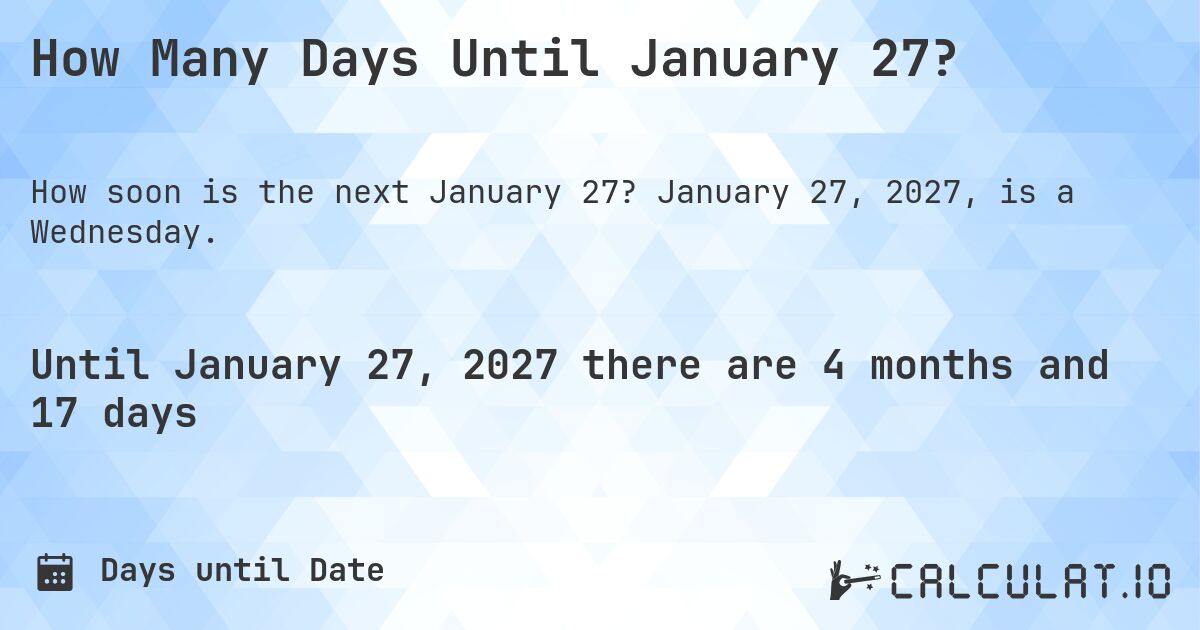 How Many Days Until January 27?. January 27, 2027, is a Wednesday.