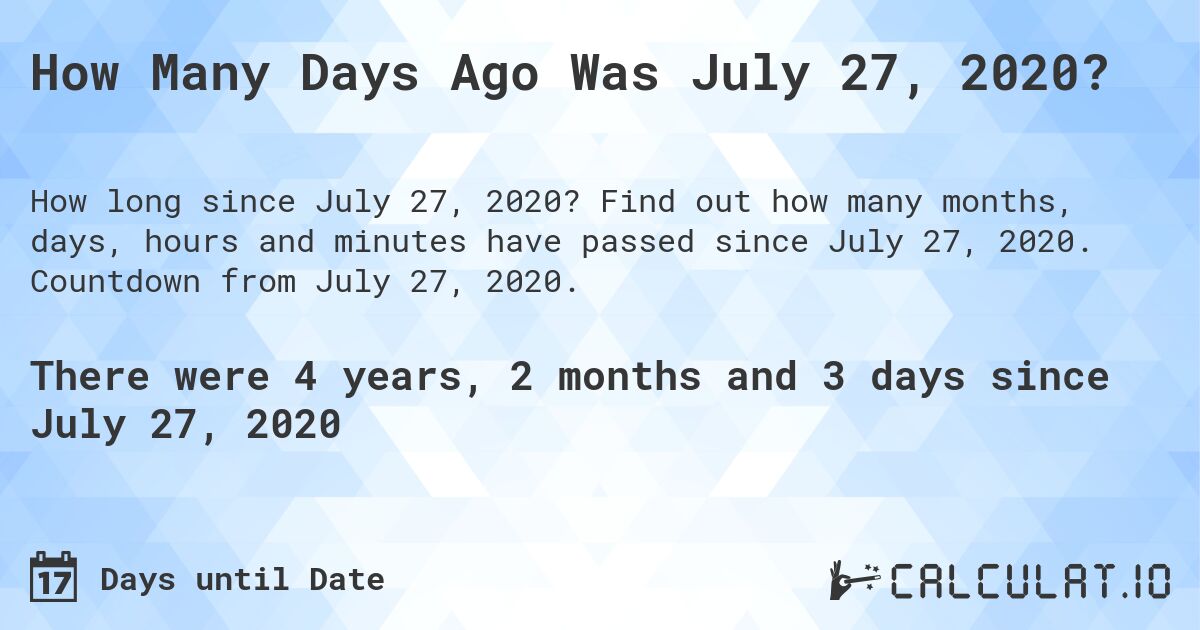 How Many Days Ago Was July 27, 2020?. Find out how many months, days, hours and minutes have passed since July 27, 2020. Countdown from July 27, 2020.