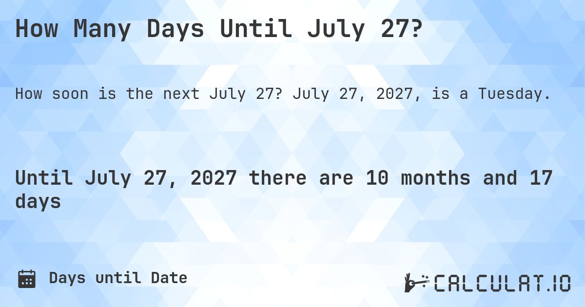 How Many Days Until July 27?. July 27, 2027, is a Tuesday.