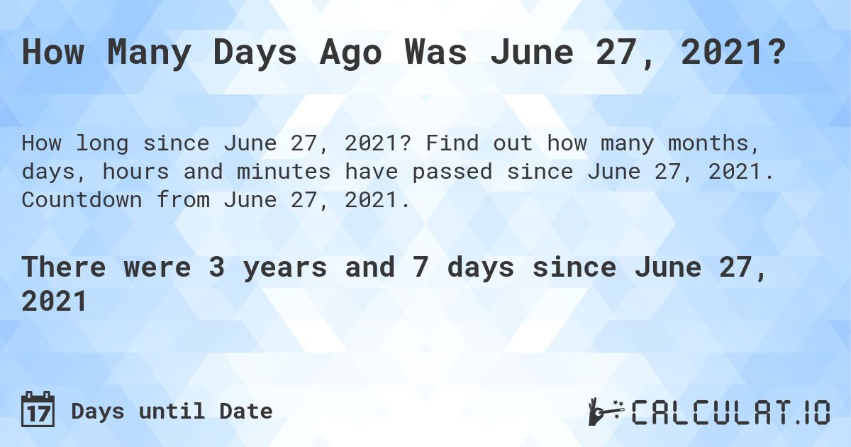 How Many Days Ago Was June 27, 2021?. Find out how many months, days, hours and minutes have passed since June 27, 2021. Countdown from June 27, 2021.