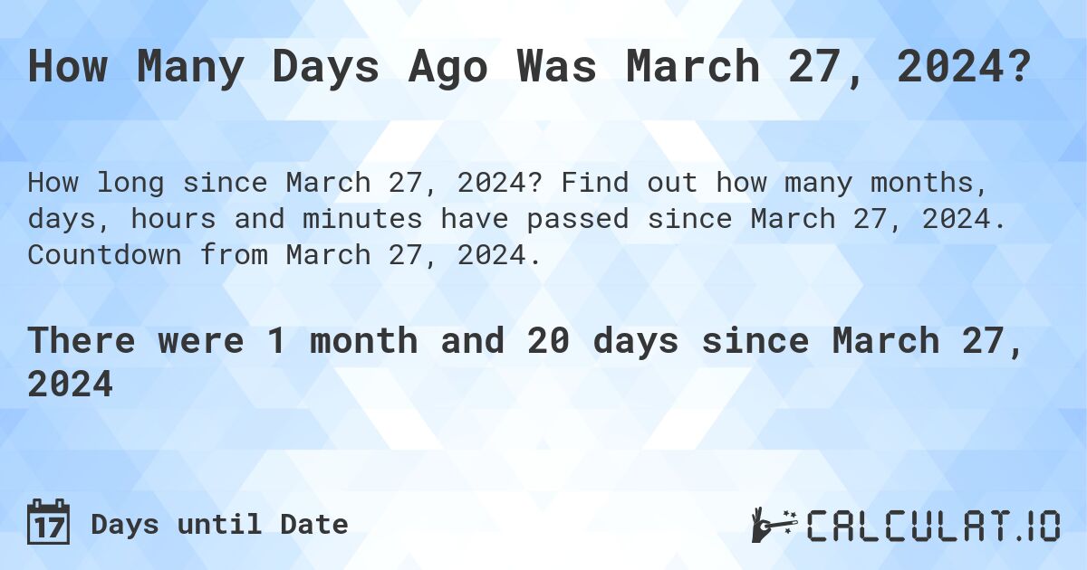 How Many Days Ago Was March 27, 2024?. Find out how many months, days, hours and minutes have passed since March 27, 2024. Countdown from March 27, 2024.