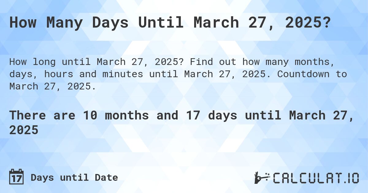 How Many Days Until March 27, 2025?. Find out how many months, days, hours and minutes until March 27, 2025. Countdown to March 27, 2025.