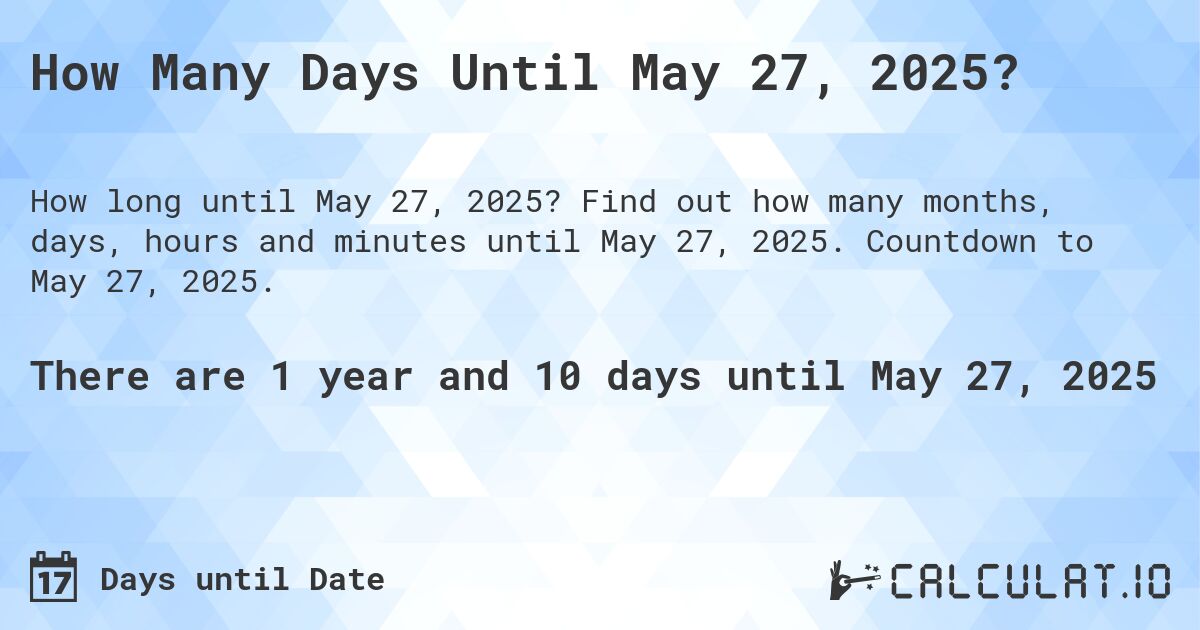 How Many Days Until May 27, 2025?. Find out how many months, days, hours and minutes until May 27, 2025. Countdown to May 27, 2025.