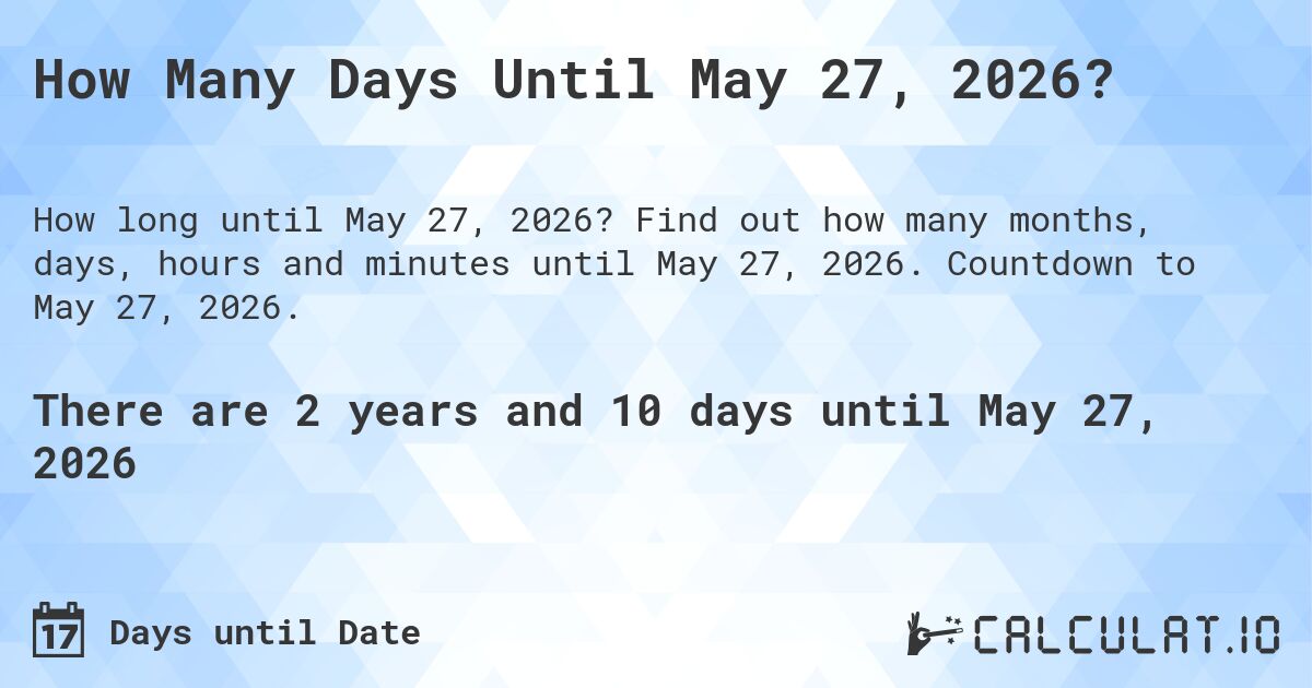 How Many Days Until May 27, 2026?. Find out how many months, days, hours and minutes until May 27, 2026. Countdown to May 27, 2026.