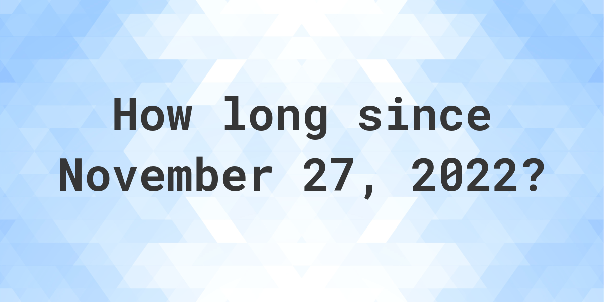 How Many Days Ago Was November 27, 2022? Calculatio