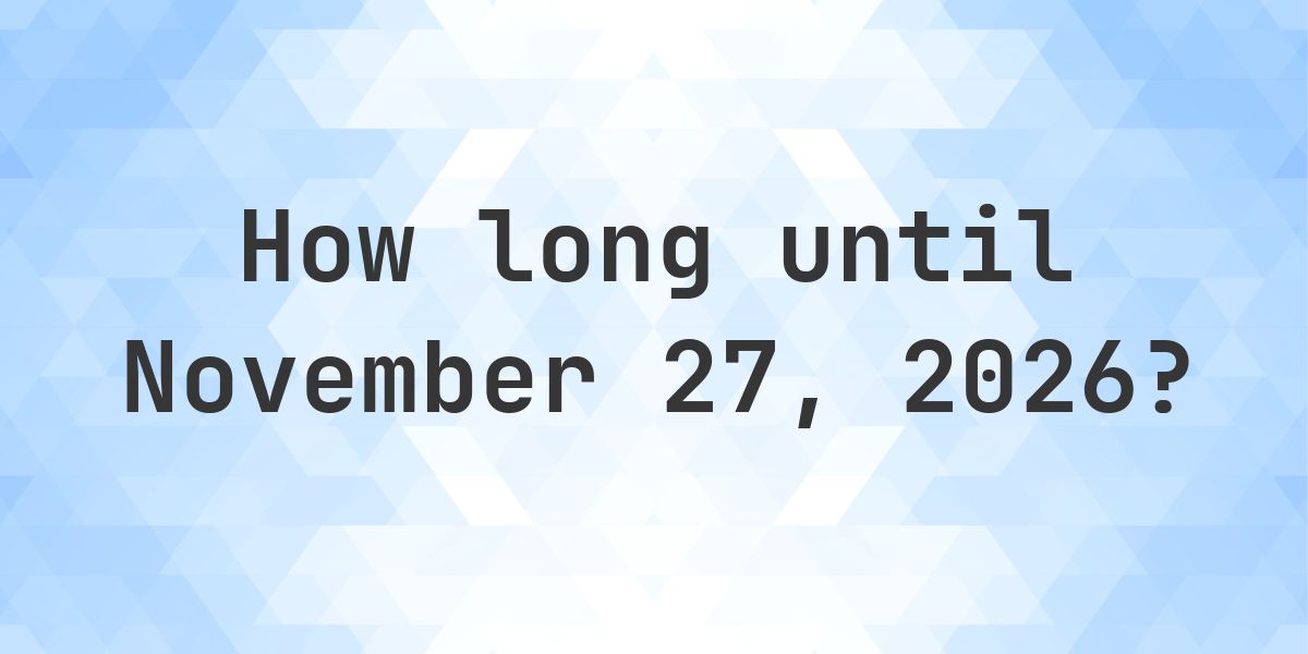 How Many Days Until November 27, 2026? - Calculatio