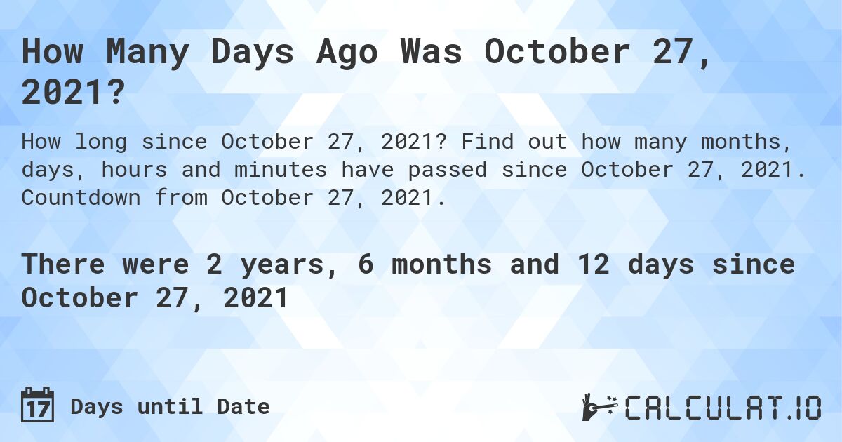 How Many Days Ago Was October 27, 2021?. Find out how many months, days, hours and minutes have passed since October 27, 2021. Countdown from October 27, 2021.