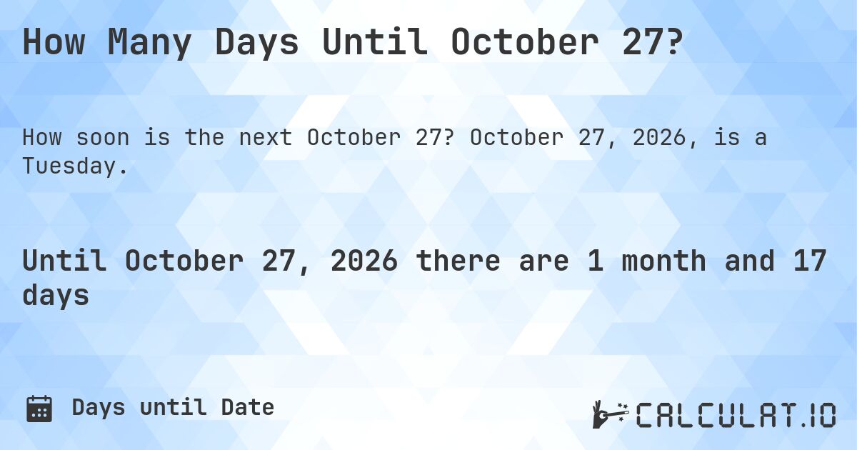 How Many Days Until October 27?. October 27, 2026, is a Tuesday.