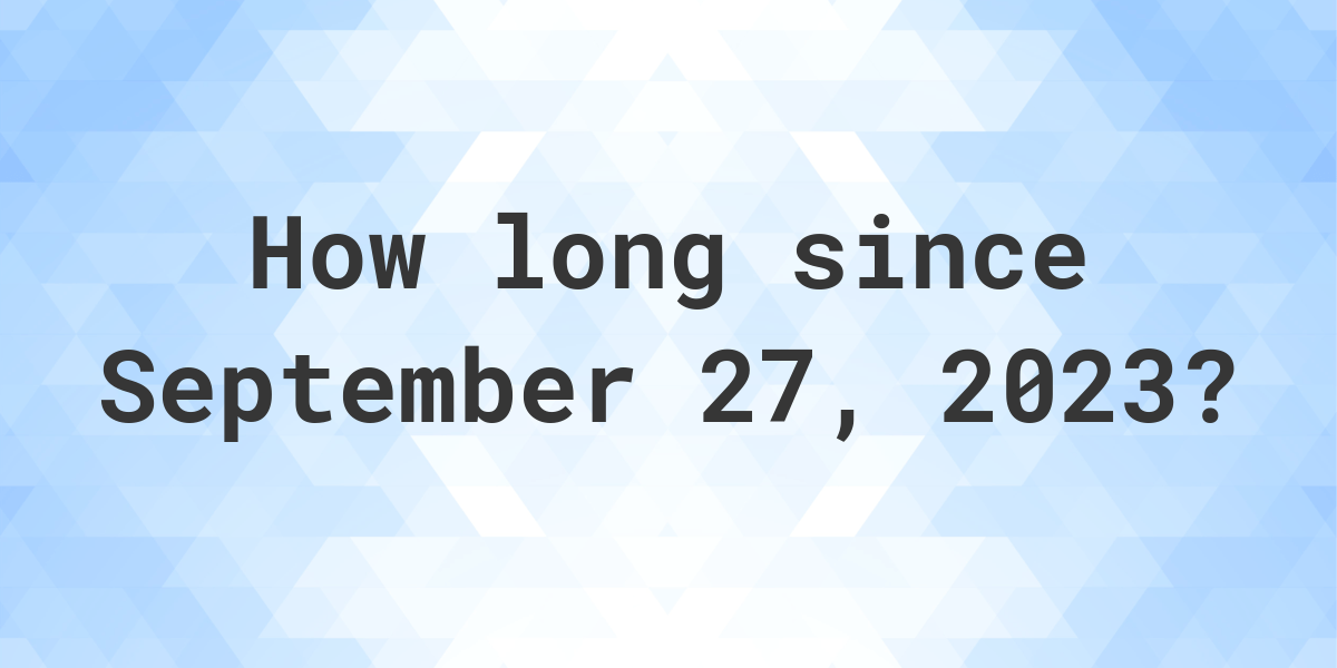 How Many Days Ago Was September 27, 2023? Calculatio