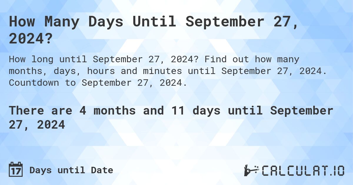 How Many Days Until September 27, 2024?. Find out how many months, days, hours and minutes until September 27, 2024. Countdown to September 27, 2024.