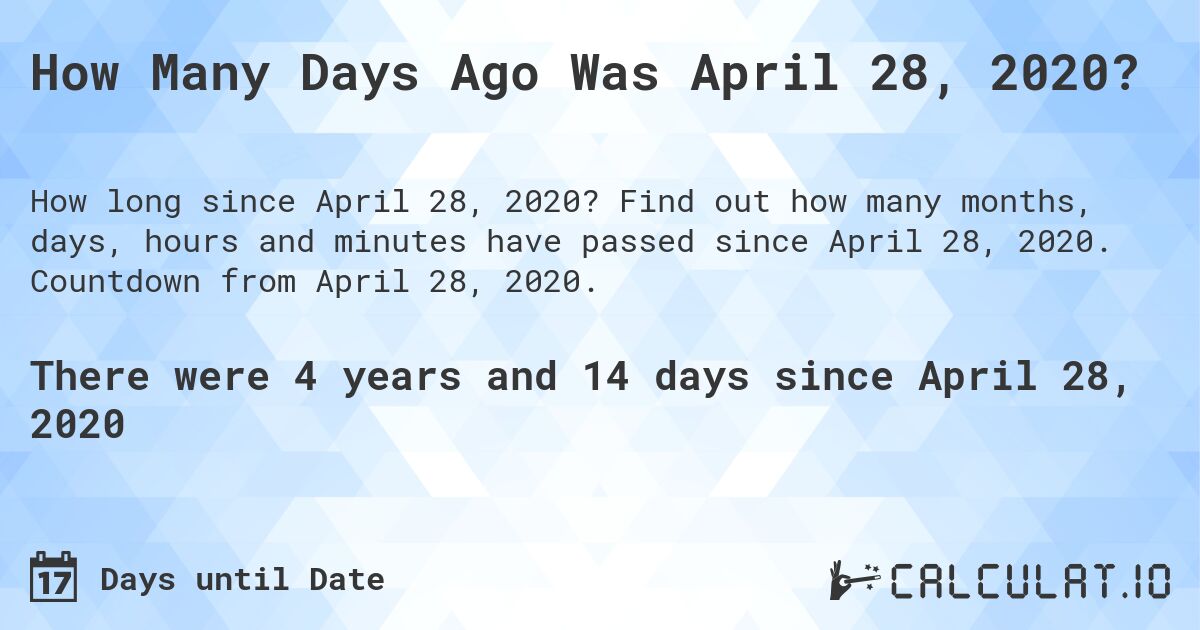 How Many Days Ago Was April 28, 2020?. Find out how many months, days, hours and minutes have passed since April 28, 2020. Countdown from April 28, 2020.