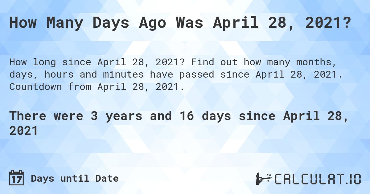 How Many Days Ago Was April 28, 2021?. Find out how many months, days, hours and minutes have passed since April 28, 2021. Countdown from April 28, 2021.