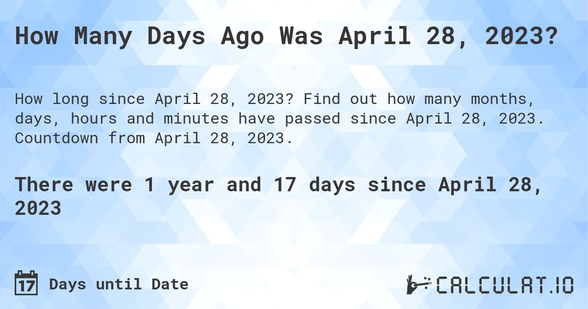 How Many Days Ago Was April 28, 2023?. Find out how many months, days, hours and minutes have passed since April 28, 2023. Countdown from April 28, 2023.