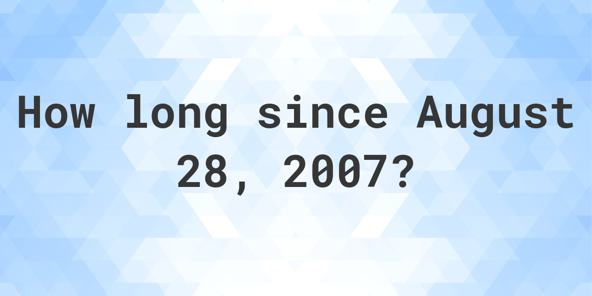How Many Days Ago Was August 28, 2007? Calculatio