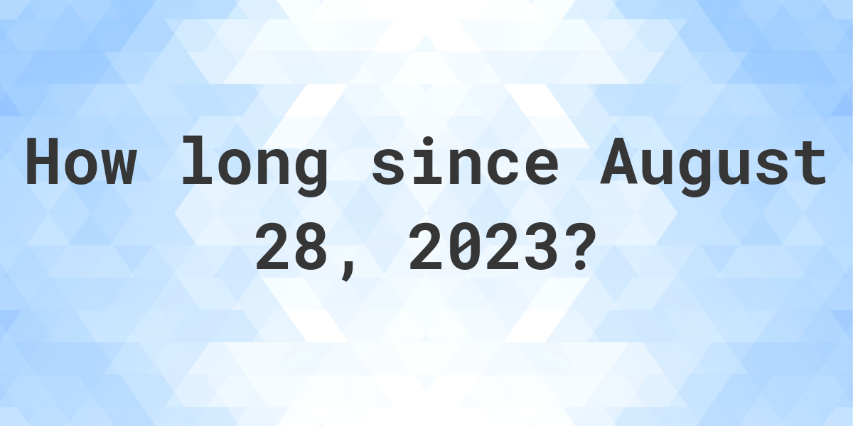 How Many Days Ago Was August 28 2023 Calculatio