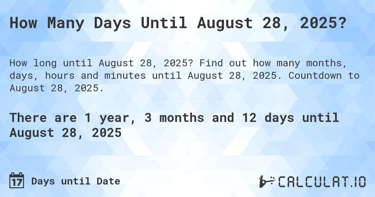 How Many Days Until August 28, 2025?. Find out how many months, days, hours and minutes until August 28, 2025. Countdown to August 28, 2025.