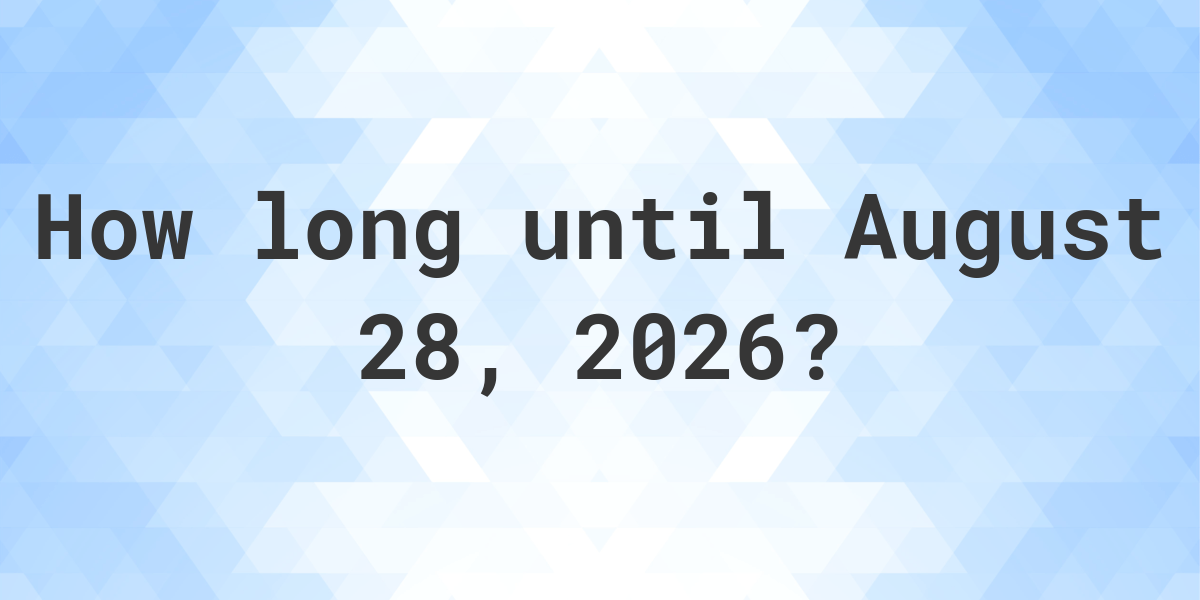 How Many Days Until August 28, 2026? Calculatio