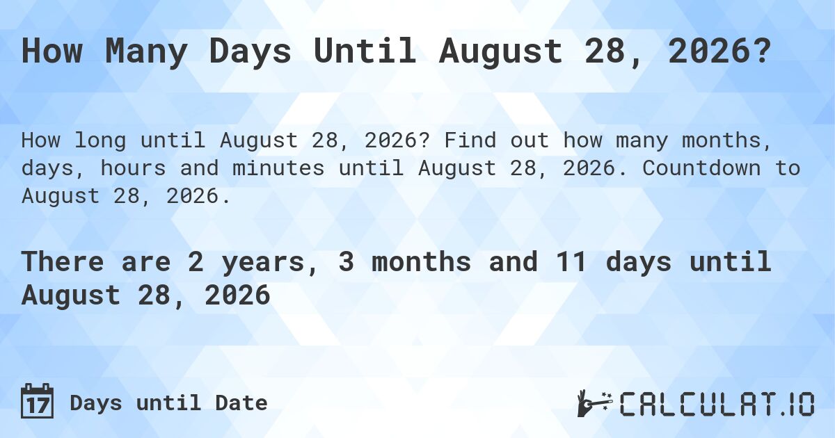 How Many Days Until August 28, 2026?. Find out how many months, days, hours and minutes until August 28, 2026. Countdown to August 28, 2026.