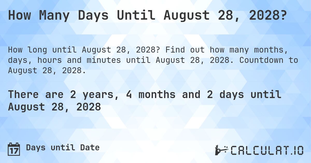 How Many Days Until August 28, 2028?. Find out how many months, days, hours and minutes until August 28, 2028. Countdown to August 28, 2028.