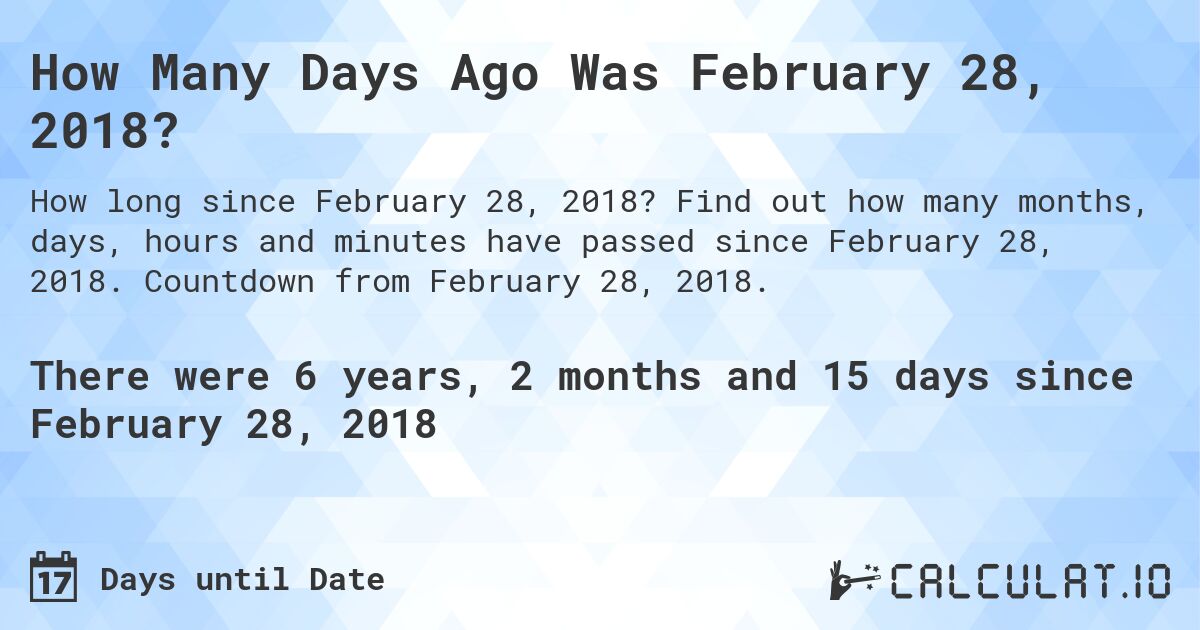 How Many Days Ago Was February 28, 2018?. Find out how many months, days, hours and minutes have passed since February 28, 2018. Countdown from February 28, 2018.