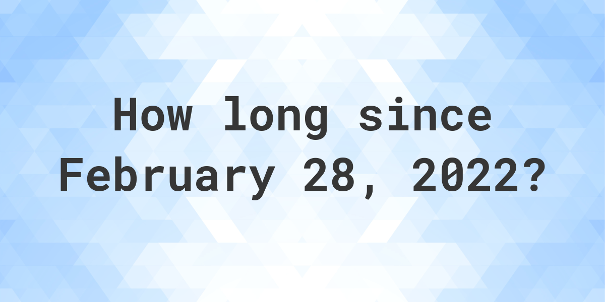 How Many Days Ago Was February 28, 2022? Calculatio