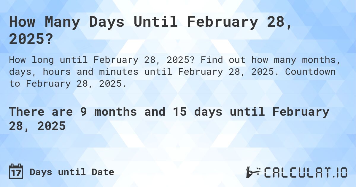 How Many Days Until February 28, 2025?. Find out how many months, days, hours and minutes until February 28, 2025. Countdown to February 28, 2025.